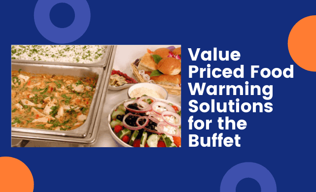 Value Priced Food Warming Solutions for the Buffet 